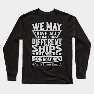 We May Have All Come On different ships, MLK, Black History Long Sleeve T-Shirt